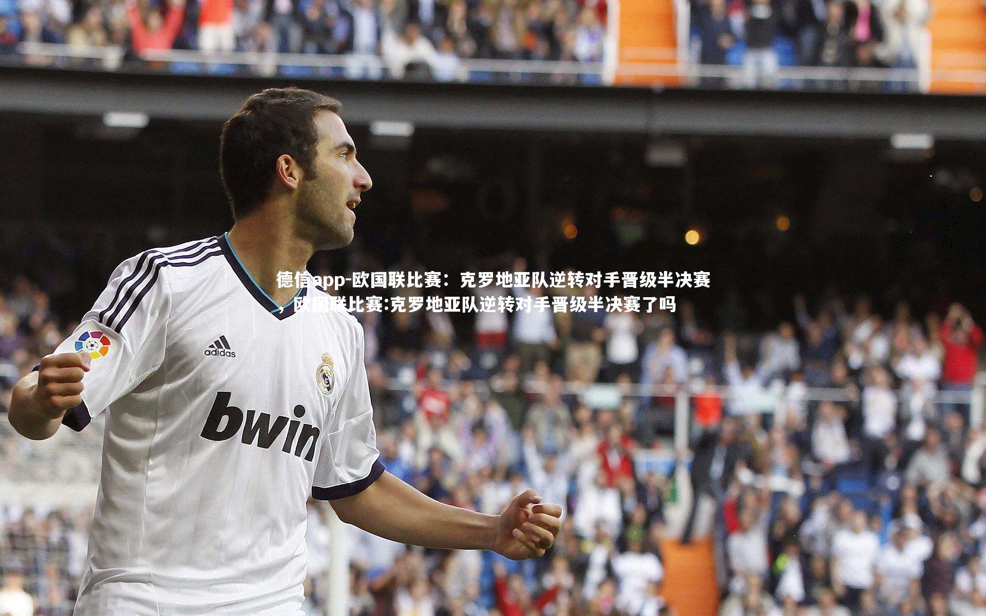 德信app-欧国联比赛：克罗地亚队逆转对手晋级半决赛，欧国联比赛:克罗地亚队逆转对手晋级半决赛了吗