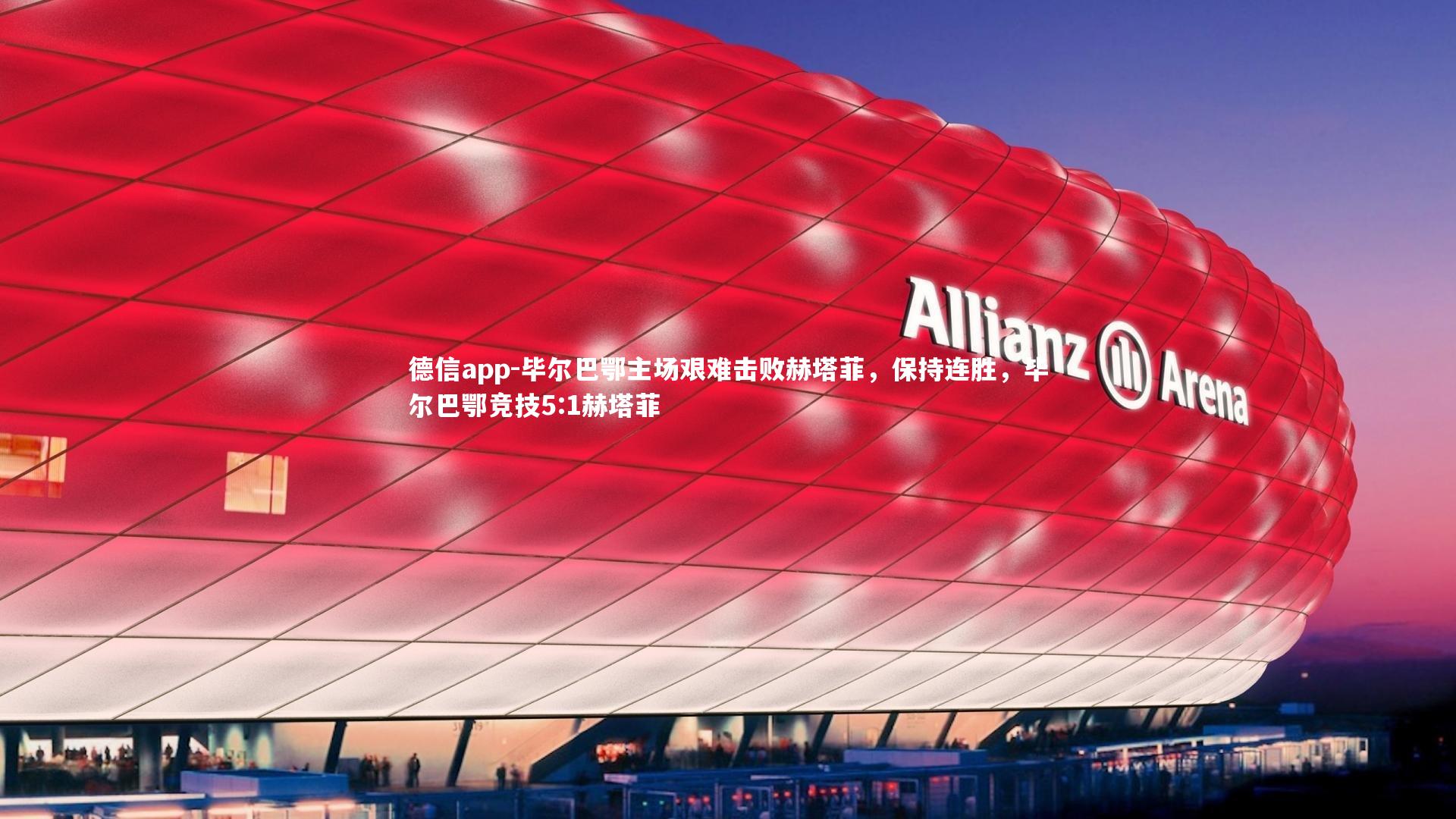 德信app-毕尔巴鄂主场艰难击败赫塔菲，保持连胜，毕尔巴鄂竞技5:1赫塔菲