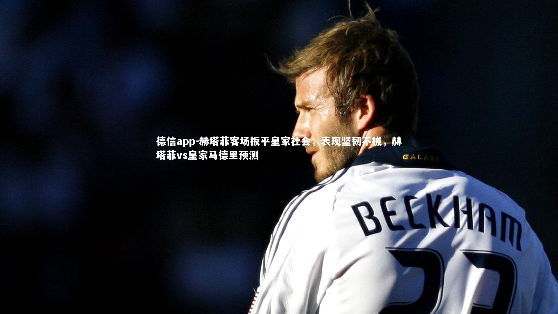 赫塔菲客场扳平皇家社会，表现坚韧不拔，赫塔菲vs皇家马德里预测