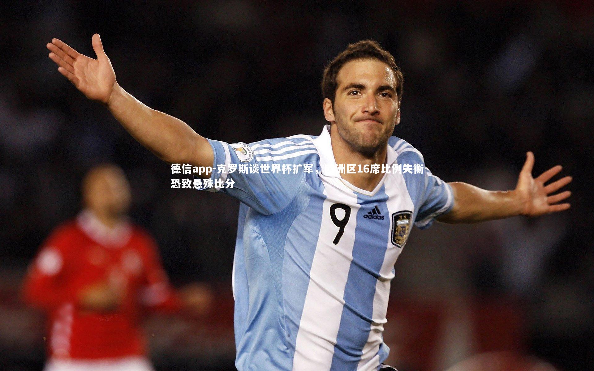 德信app-克罗斯谈世界杯扩军，欧洲区16席比例失衡恐致悬殊比分