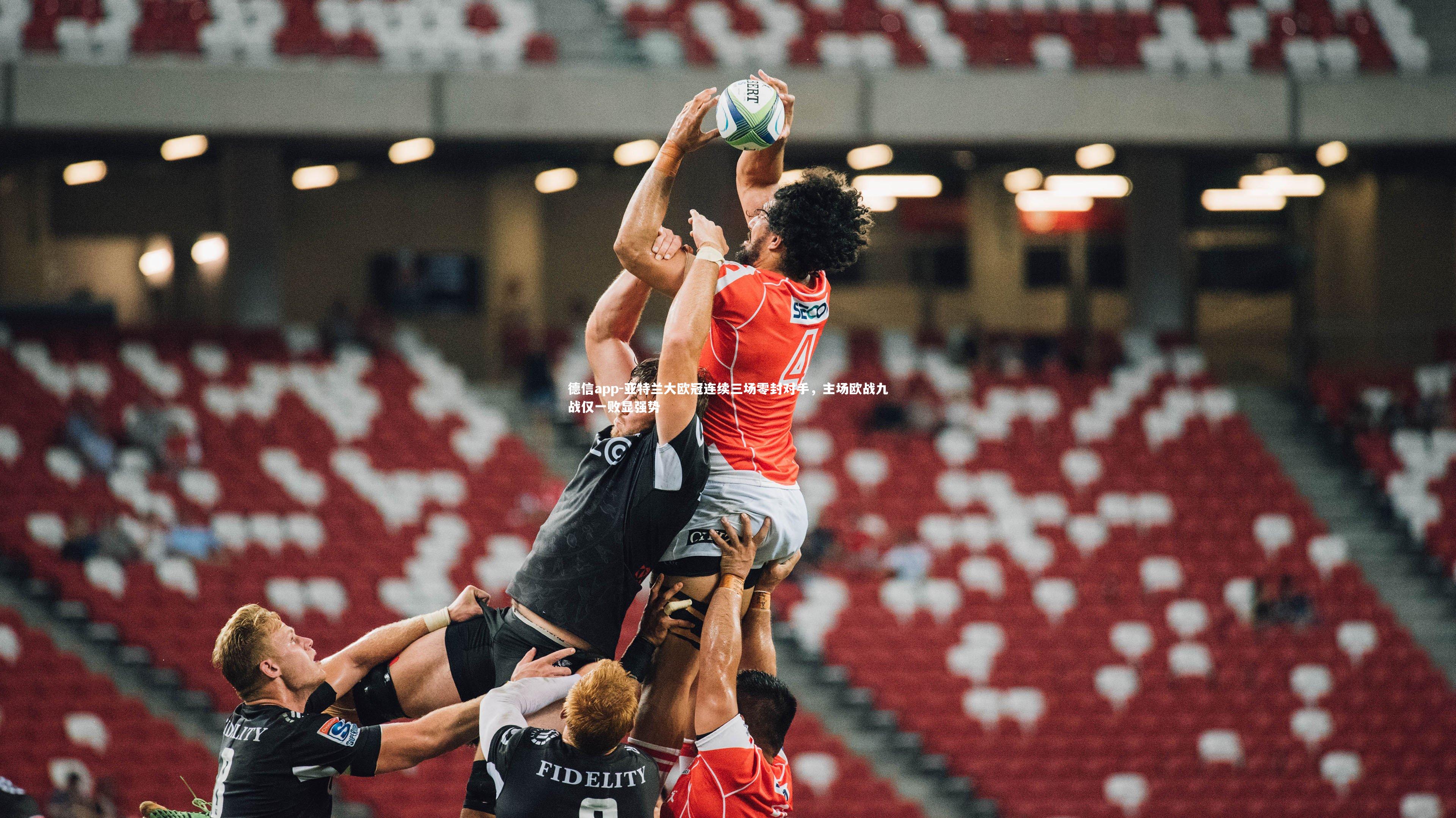 德信app-亚特兰大欧冠连续三场零封对手，主场欧战九战仅一败显强势